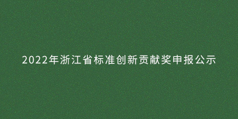 2022年浙江省標(biāo)準(zhǔn)創(chuàng)新貢獻(xiàn)獎申報(bào)公示的圖片